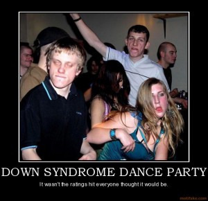 down-syndrome-dance-party-humor-down-syndrome-dance-wrong-demotivational-poster-1280854136